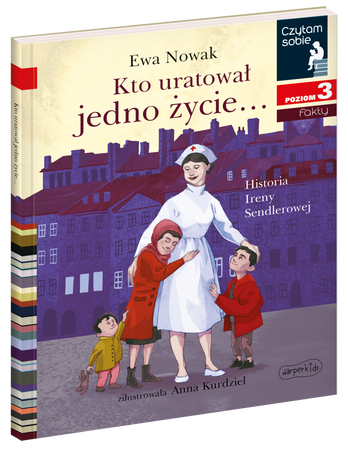 Kto uratował jedno życie... Historia Ireny Sendler owej. Czytam sobie. Poziom 3