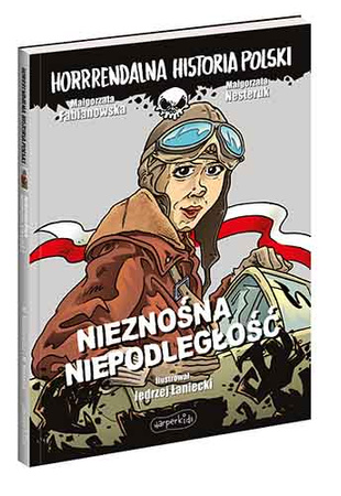 Nieznośna niepodległość. Horrrendalna historia Polski