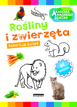 Rośliny i zwierzęta. Akademia Mądrego Dziecka. Koloruję świat