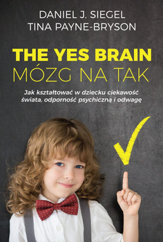 The Yes Brain. Mózg na tak. Jak kształtować w dziecku ciekawość świata, odporność psychiczną i odwagę