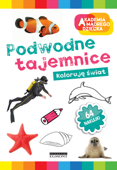 Podwodne tajemnice. Akademia Mądrego Dziecka. Koloruję świat