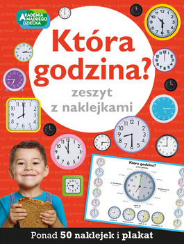 Która godzina? Zeszyt z naklejkami. Akademia Mądrego Dziecka. Już to potrafię!
