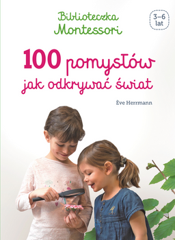 Biblioteczka Montessori. 100 pomysłów, jak odkrywa ć świat