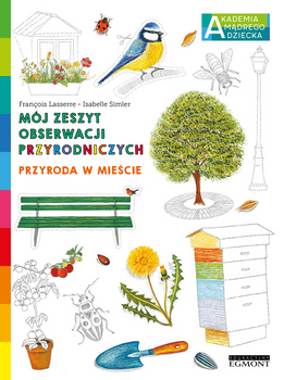 Przyroda w mieście. Akademia mądrego dziecka. Mój  zeszyt obserwacji przyrodniczych