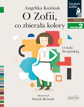 O Zofii, co zbierała kolory. O Zofii Stryjeńskiej. Czytam sobie. Poziom 2