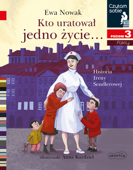 Kto uratował jedno życie... Historia Ireny Sendler owej. Czytam sobie. Poziom 3