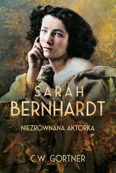 Sarah Bernhardt. Niezrównana aktorka