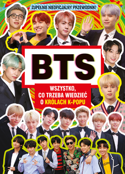 BTS. Wszystko, co trzeba wiedzieć o królach K-POPU . Zupełnie nieoficjalny przewodnik