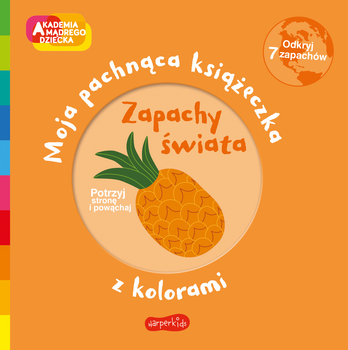 Zapachy świata. Akademia mądrego dziecka. Moja pachnąca książeczka z kolorami