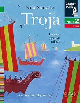 Troja. Historia upadku miasta. Czytam sobie. Poziom 2