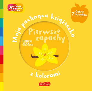 Pierwsze zapachy. Akademia mądrego dziecka. Moja pachnąca książeczka z kolorami