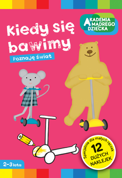 Kiedy się bawimy. Akademia Mądrego Dziecka. Poznaję świat